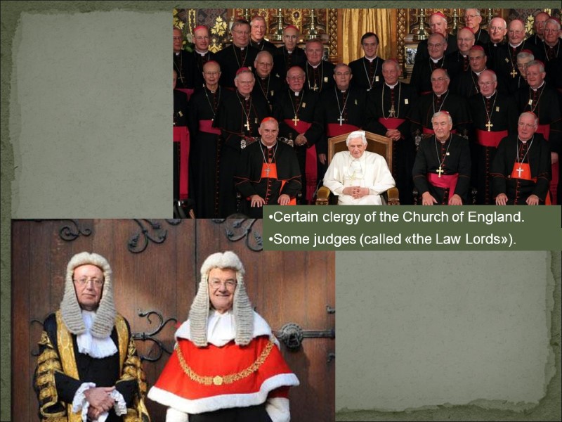 Some judges (called «the Law Lords»). Certain clergy of the Church of England.